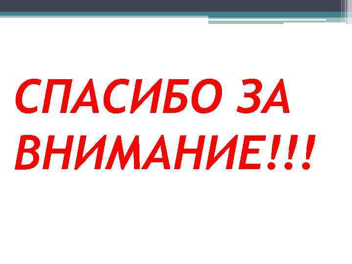 СПАСИБО ЗА ВНИМАНИЕ!!! 