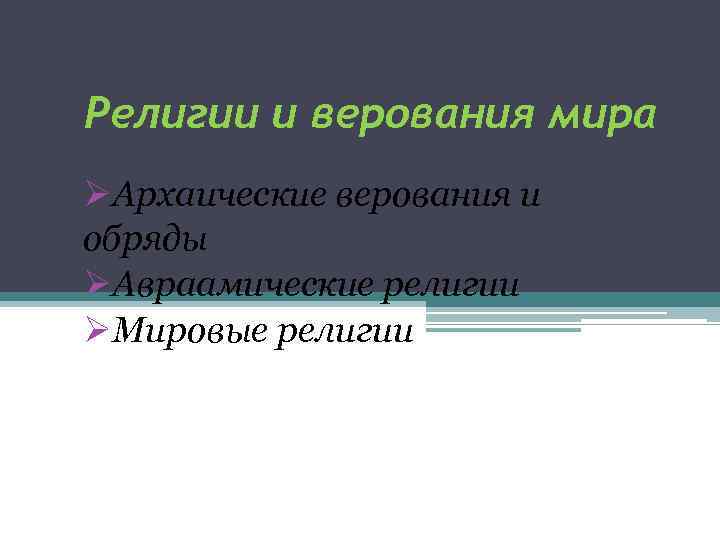 Религии и верования мира ØАрхаические верования и обряды ØАвраамические религии ØМировые религии 