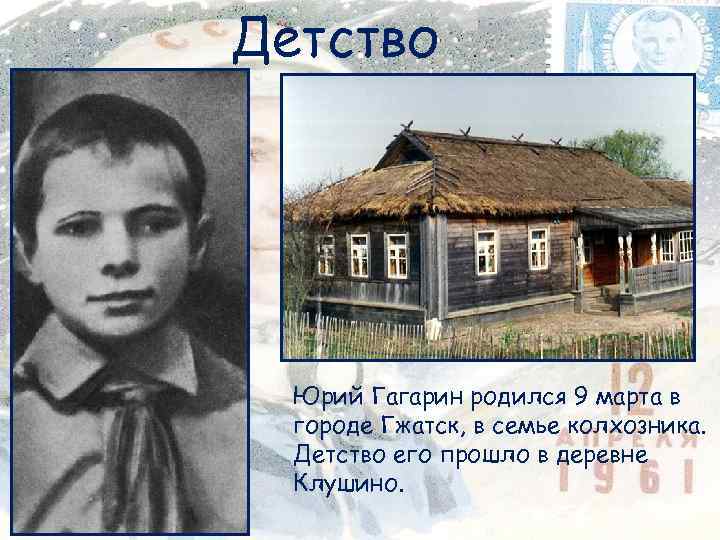 Детство Юрий Гагарин родился 9 марта в городе Гжатск, в семье колхозника. Детство его