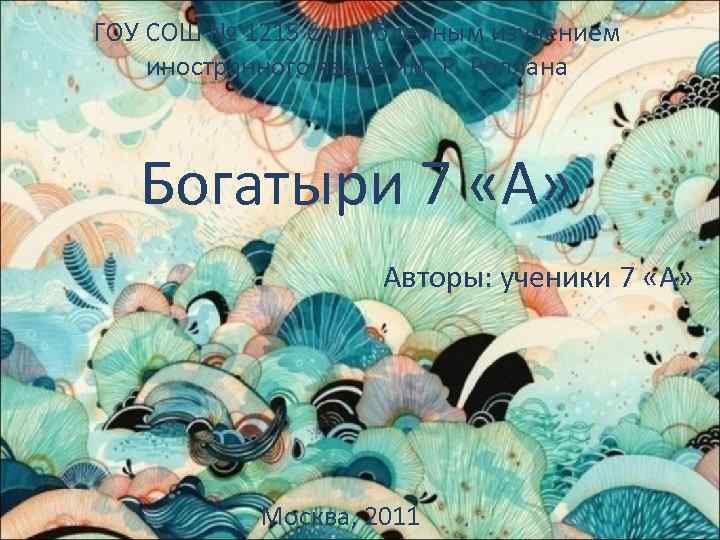 ГОУ СОШ № 1215 с углубленным изучением иностранного языка им. Р. Роллана Богатыри 7