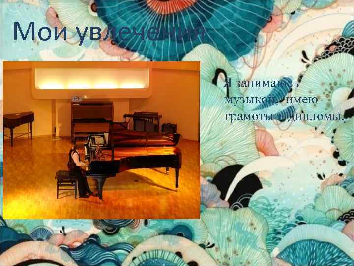 Мои увлечения Я занимаюсь музыкой, имею грамоты и дипломы. 