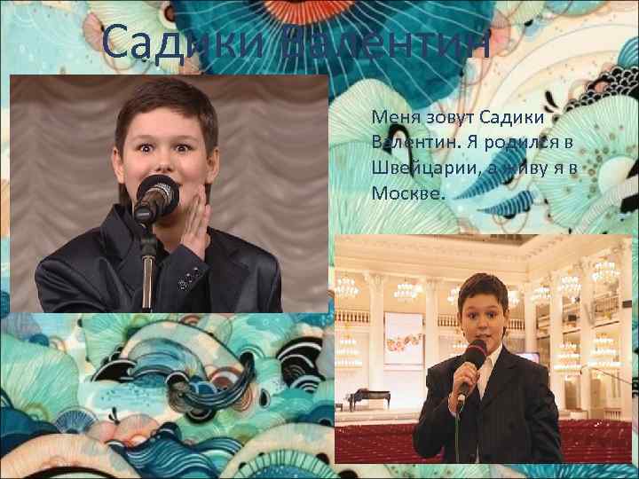 Садики Валентин Меня зовут Садики Валентин. Я родился в Швейцарии, а живу я в