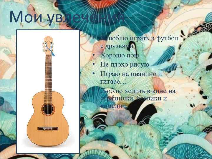 Мои увлечения • Я люблю играть в футбол с друзьями • Хорошо пою •