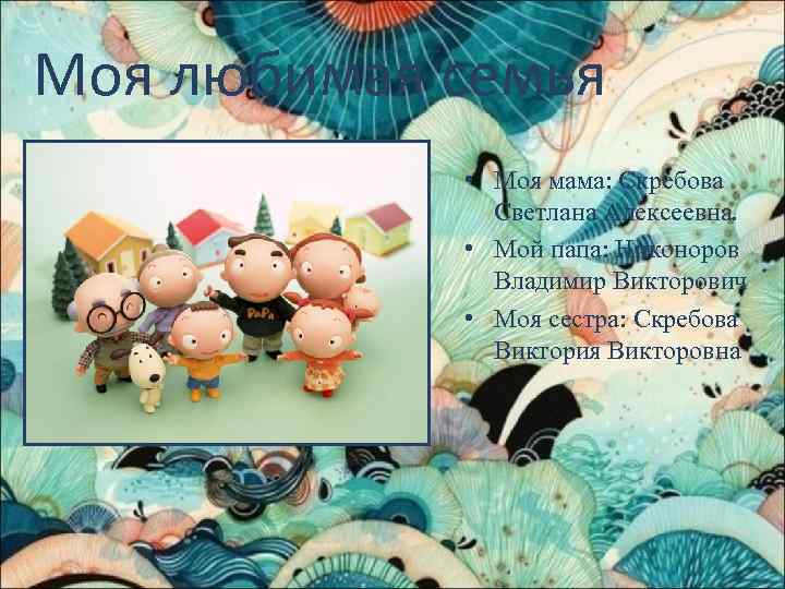 Моя любимая семья • Моя мама: Скребова Светлана Алексеевна. • Мой папа: Никоноров Владимир