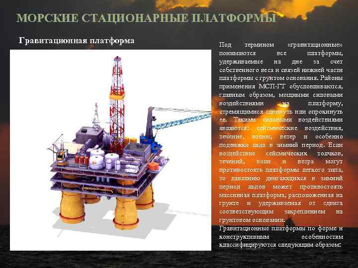 МОРСКИЕ СТАЦИОНАРНЫЕ ПЛАТФОРМЫ Гравитационная платформа Под термином «гравитационные» понимаются все платформы, удерживаемые на дне