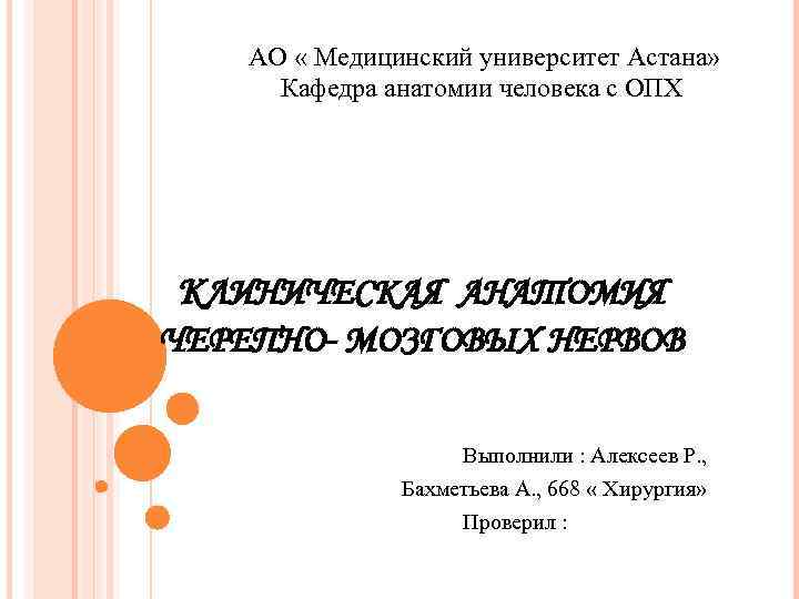 АО « Медицинский университет Астана» Кафедра анатомии человека с ОПХ КЛИНИЧЕСКАЯ АНАТОМИЯ ЧЕРЕПНО- МОЗГОВЫХ