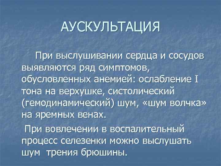 АУСКУЛЬТАЦИЯ При выслушивании сердца и сосудов выявляются ряд симптомов, обусловленных анемией: ослабление I тона