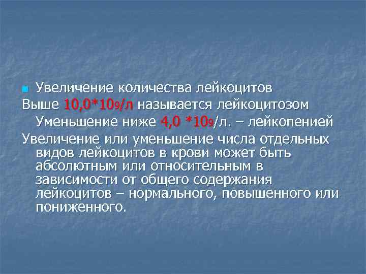 Увеличение количества лейкоцитов Выше 10, 0*109/л называется лейкоцитозом Уменьшение ниже 4, 0 *109/л. –
