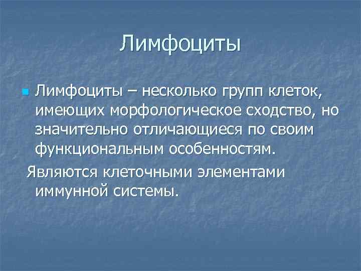 Лимфоциты – несколько групп клеток, имеющих морфологическое сходство, но значительно отличающиеся по своим функциональным
