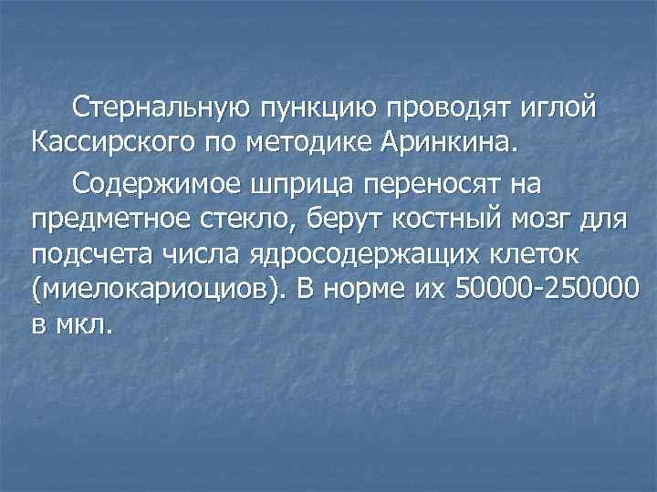 Стернальную пункцию проводят иглой Кассирского по методике Аринкина. Содержимое шприца переносят на предметное стекло,