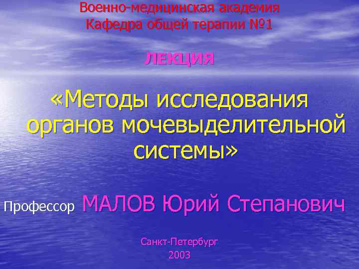Военно-медицинская академия Кафедра общей терапии № 1 ЛЕКЦИЯ «Методы исследования органов мочевыделительной системы» Профессор