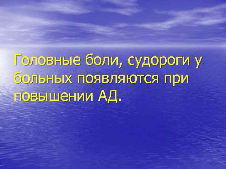 Головные боли, судороги у больных появляются при повышении АД. 