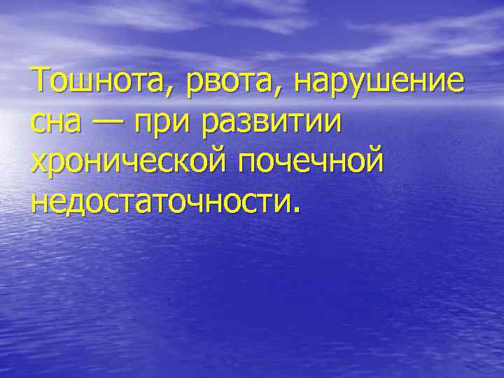 Тошнота, рвота, нарушение сна — при развитии хронической почечной недостаточности. 
