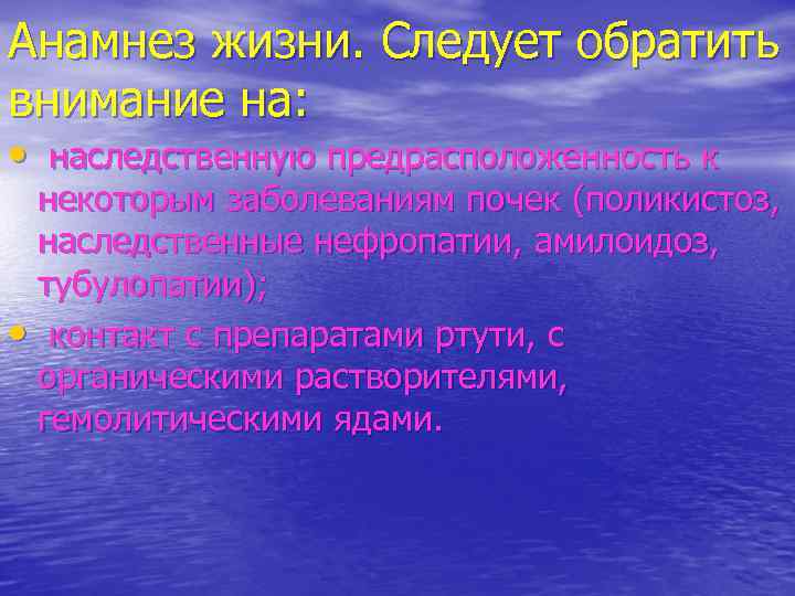 Анамнез жизни. Следует обратить внимание на: • наследственную предрасположенность к некоторым заболеваниям почек (поликистоз,