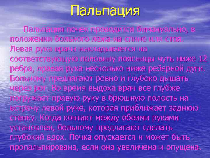 Пальпация почек проводится бимануально, в положении больного лежа на спине или стоя. Левая рука