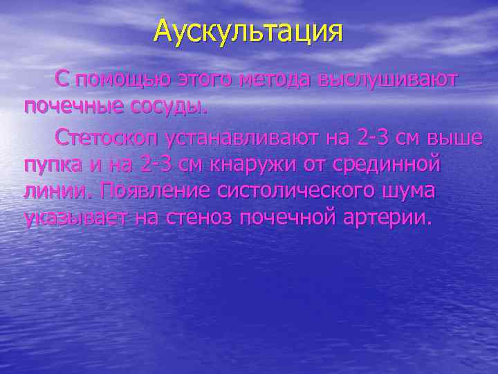 Аускультация С помощью этого метода выслушивают почечные сосуды. Стетоскоп устанавливают на 2 -3 см