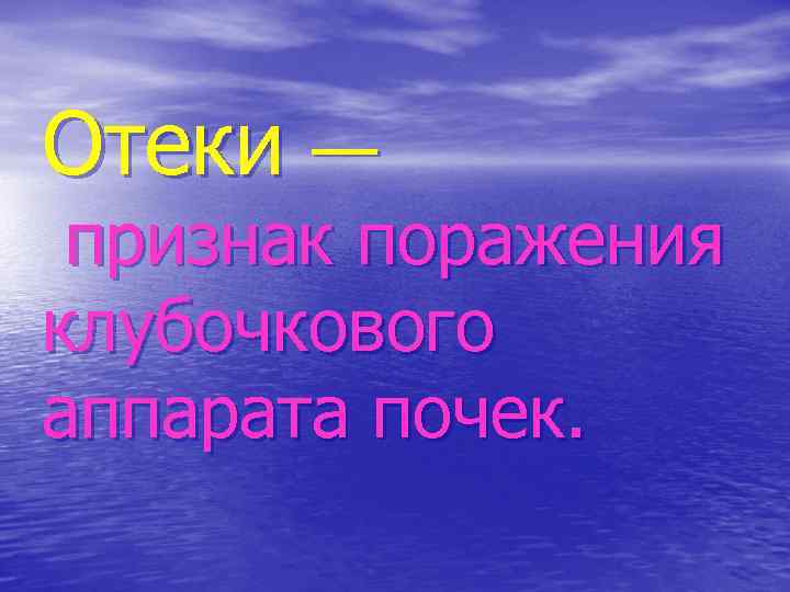 Отеки — признак поражения клубочкового аппарата почек. 