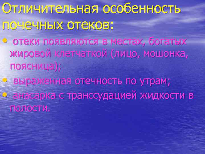 Отличительная особенность почечных отеков: • отеки появляются в местах, богатых жировой клетчаткой (лицо, мошонка,