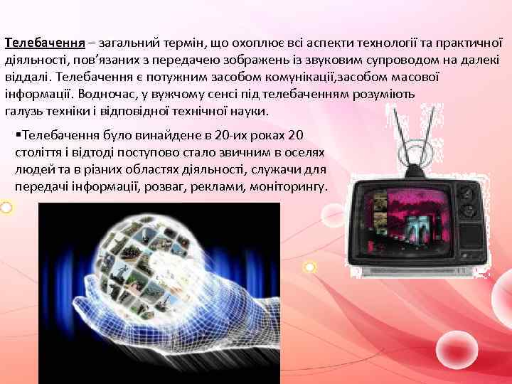 Телебачення – загальний термін, що охоплює всі аспекти технології та практичної діяльності, пов’язаних з