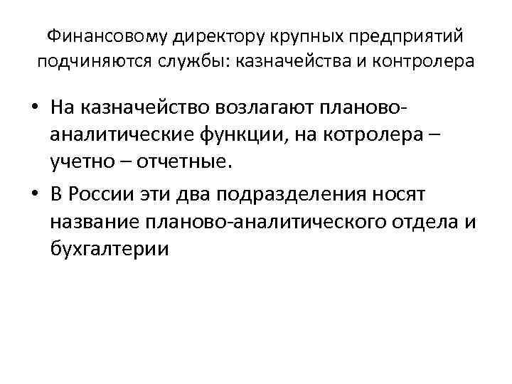 Финансовому директору крупных предприятий подчиняются службы: казначейства и контролера • На казначейство возлагают плановоаналитические