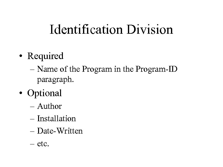 Identification Division • Required – Name of the Program in the Program-ID paragraph. •