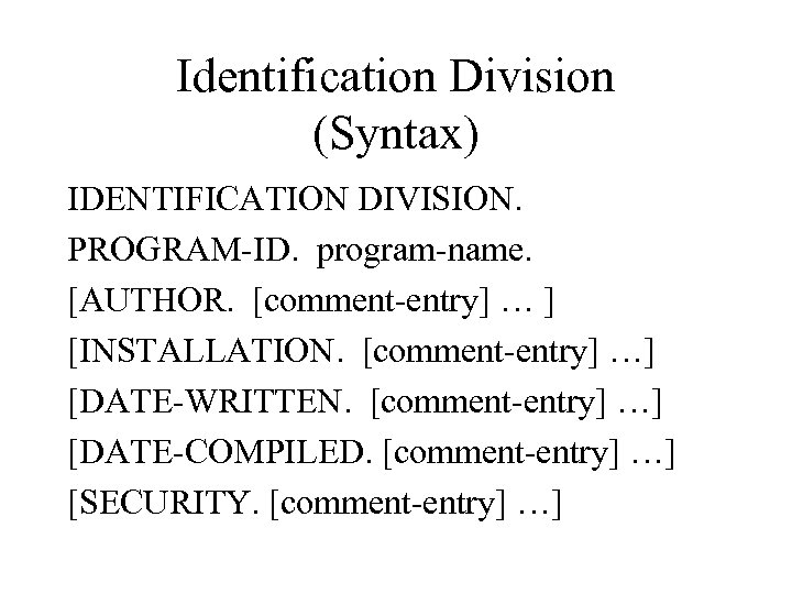Identification Division (Syntax) IDENTIFICATION DIVISION. PROGRAM-ID. program-name. [AUTHOR. [comment-entry] … ] [INSTALLATION. [comment-entry] …]