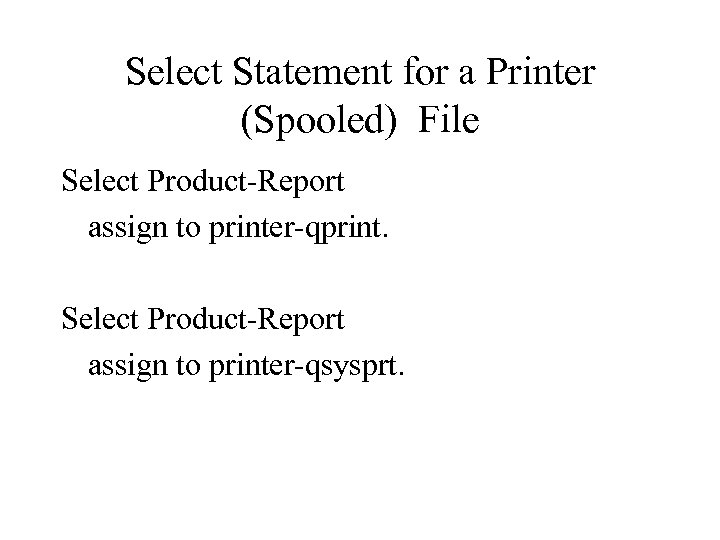 Select Statement for a Printer (Spooled) File Select Product-Report assign to printer-qprint. Select Product-Report