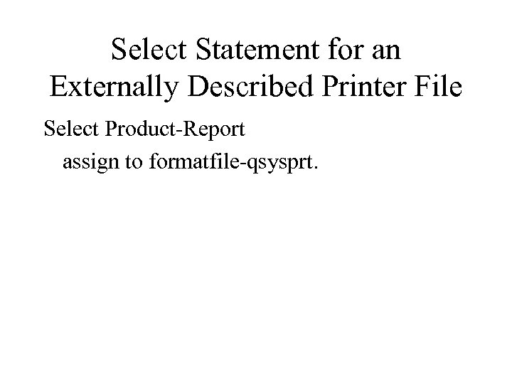 Select Statement for an Externally Described Printer File Select Product-Report assign to formatfile-qsysprt. 