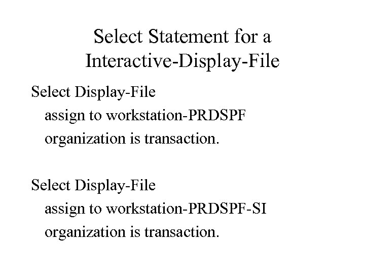 Select Statement for a Interactive-Display-File Select Display-File assign to workstation-PRDSPF organization is transaction. Select