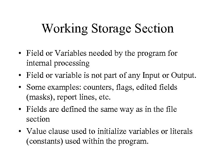 Working Storage Section • Field or Variables needed by the program for internal processing
