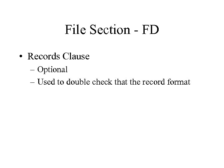 File Section - FD • Records Clause – Optional – Used to double check