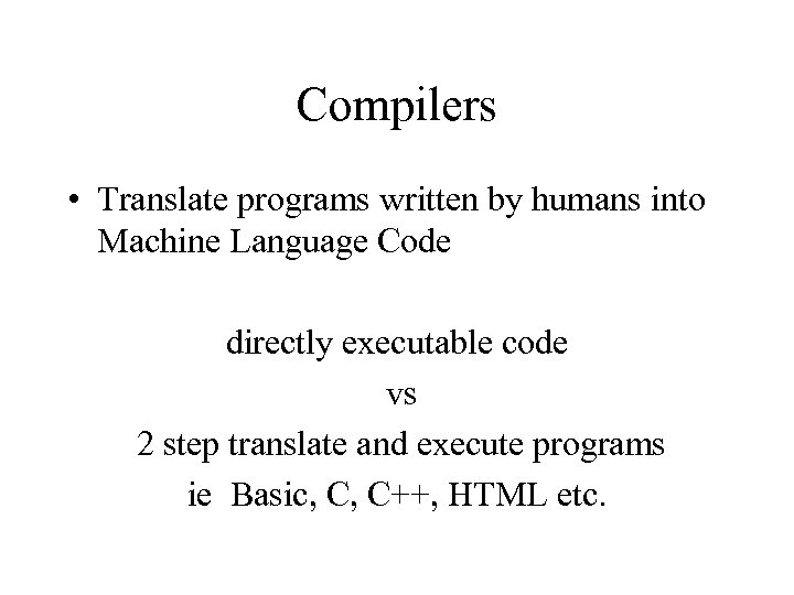 Compilers • Translate programs written by humans into Machine Language Code directly executable code