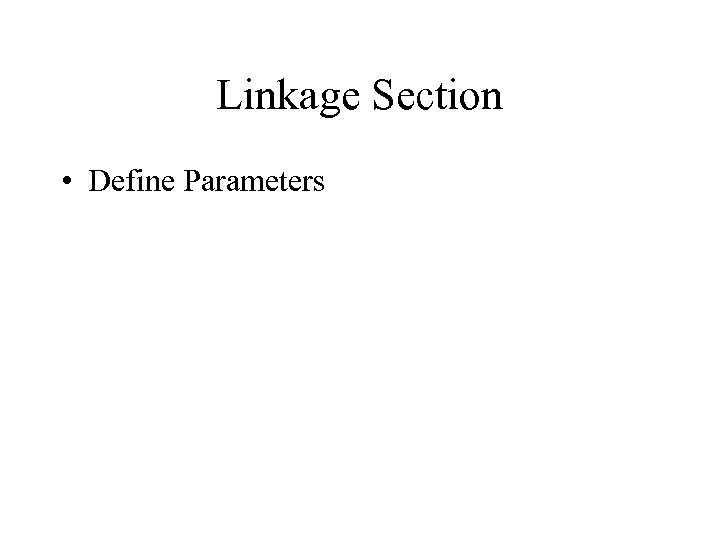 Linkage Section • Define Parameters 