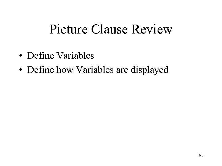 Picture Clause Review • Define Variables • Define how Variables are displayed 61 