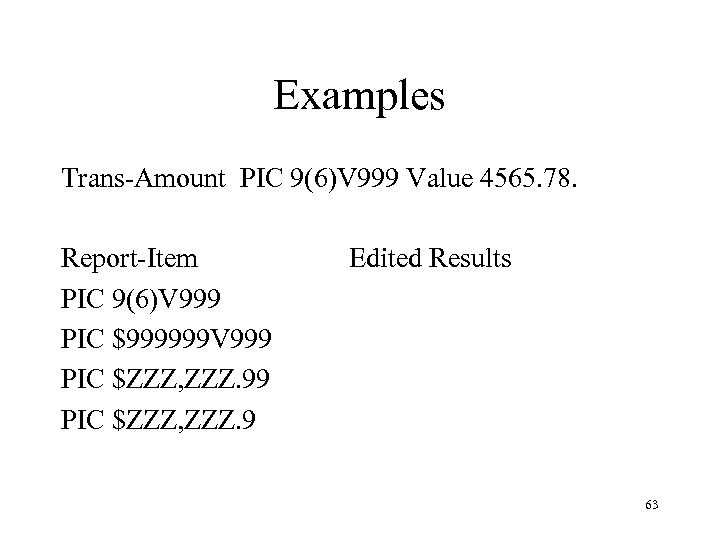 Examples Trans-Amount PIC 9(6)V 999 Value 4565. 78. Report-Item PIC 9(6)V 999 PIC $999999