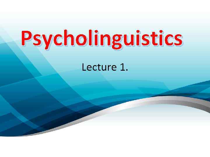 Psycholinguistics Lecture 1. 