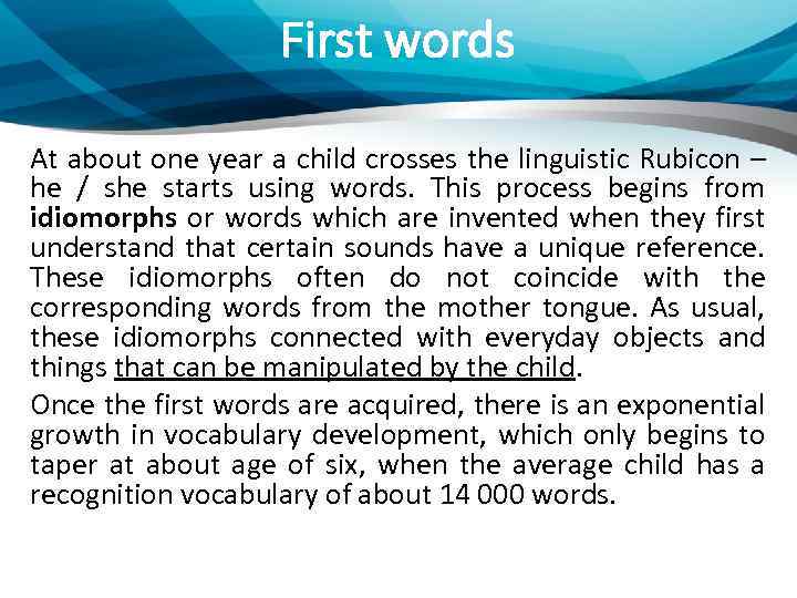 First words At about one year a child crosses the linguistic Rubicon – he