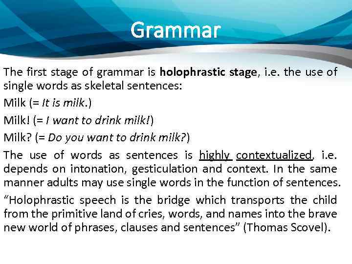 Grammar The first stage of grammar is holophrastic stage, i. e. the use of