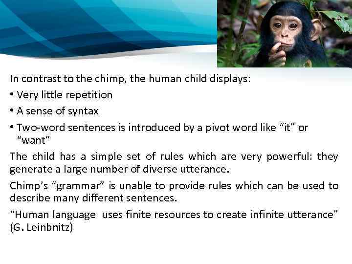 In contrast to the chimp, the human child displays: • Very little repetition •