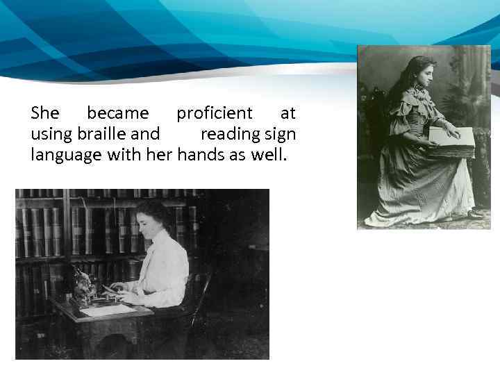 She became proficient at using braille and reading sign language with her hands as