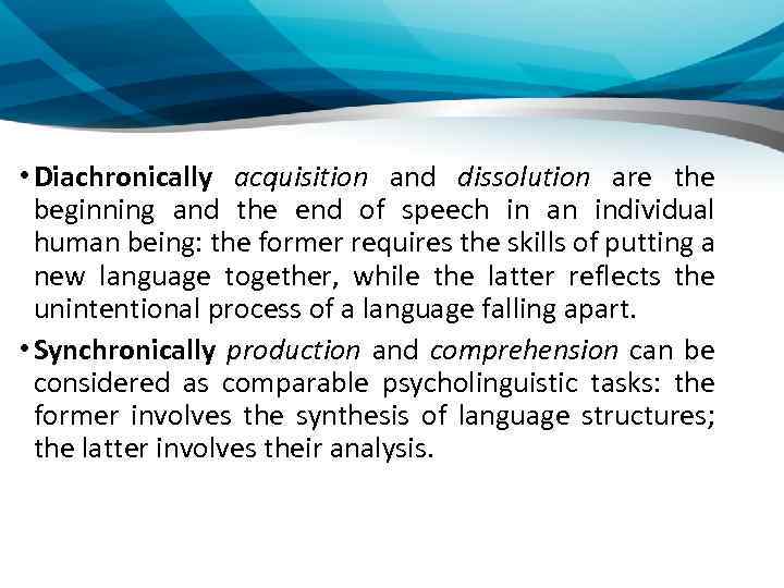  • Diachronically acquisition and dissolution are the beginning and the end of speech