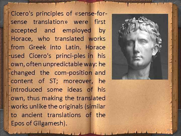 Cicero's principles of «sense for sense translation» were first accepted and employed by Horace,