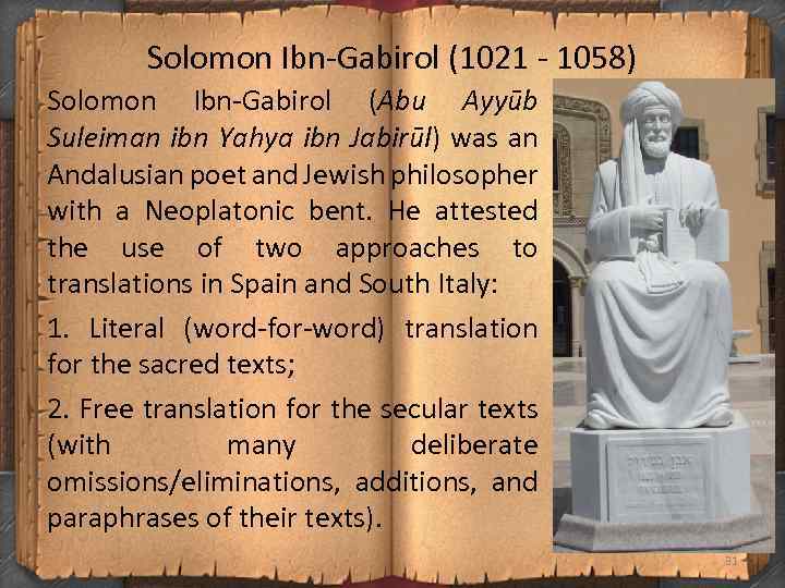 Solomon Ibn Gabirol (1021 1058) Solomon Ibn Gabirol (Abu Ayyūb Suleiman ibn Yahya ibn