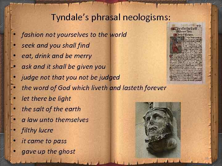 Tyndale’s phrasal neologisms: • • • fashion not yourselves to the world seek and