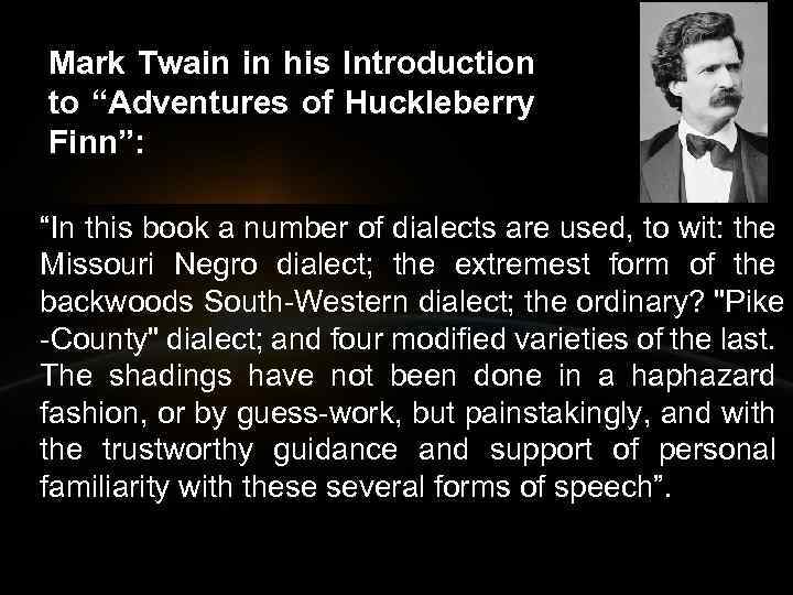 Mark Twain in his Introduction to “Adventures of Huckleberry Finn”: “In this book a