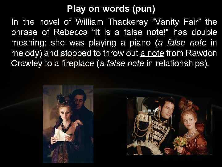 Play on words (pun) In the novel of William Thackeray “Vanity Fair” the phrase