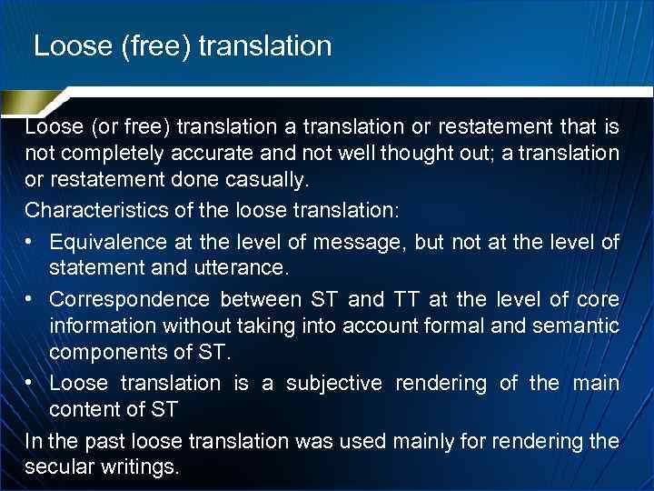 Loose (free) translation Loose (or free) translation a translation or restatement that is not