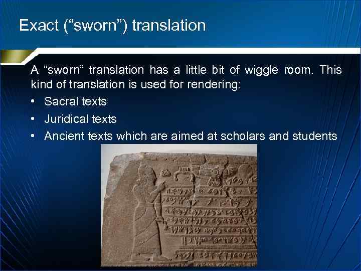 Exact (“sworn”) translation A “sworn” translation has a little bit of wiggle room. This