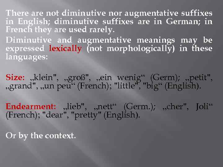 There are not diminutive nor augmentative suffixes in English; diminutive suffixes are in German;