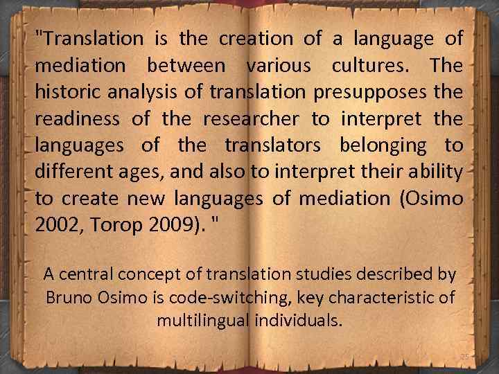 "Translation is the creation of a language of mediation between various cultures. The historic